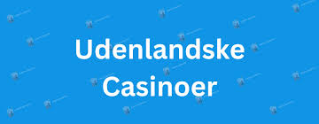 Udenlandske Casinoer En Guide til Spiloplevelser Uden Grænser